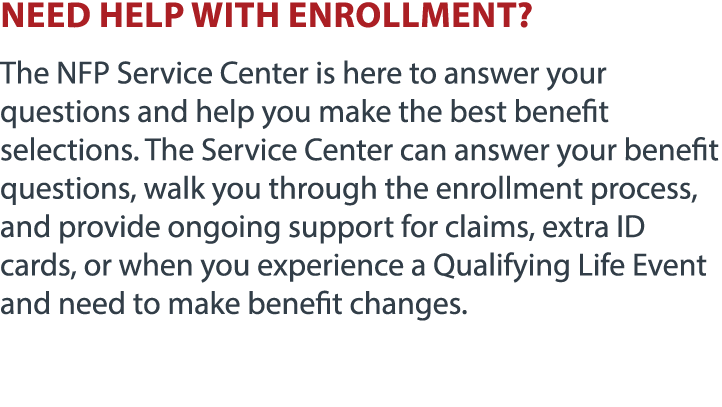 NEED help with enrollment? The NFP Service Center is here to answer your questions and help you make the best benefit...