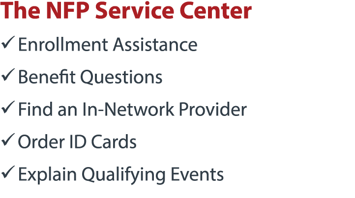 The NFP Service Center � Enrollment Assistance � Benefit Questions � Find an In-Network Provider � Order ID Cards � E...